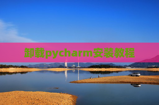 卸载pycharm安装教程